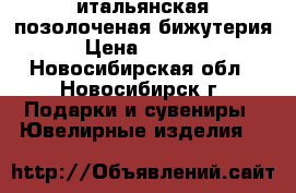 итальянская позолоченая бижутерия › Цена ­ 1 500 - Новосибирская обл., Новосибирск г. Подарки и сувениры » Ювелирные изделия   
